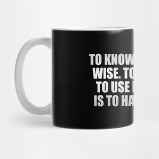 To know is not to be wise. To know how to use knowledge is to have wisdom Mug